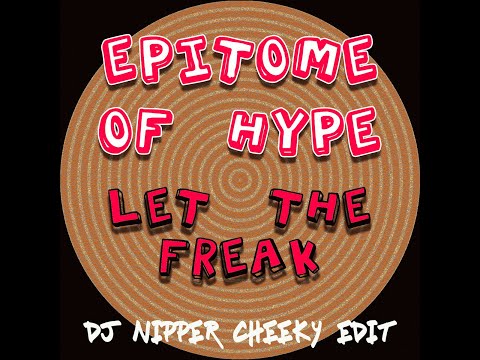 Epitome Of Hype - Let The Freak (DJ Nipper Cheeky Edit)