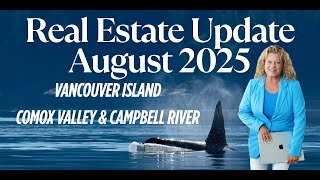 Vancouver Island – Summer 2025  AUGUST Real Estate Market Update 2025 Comox Valley & Campbell River