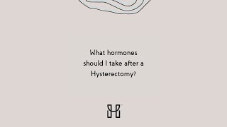 What hormones should I take after a Hysterectomy?