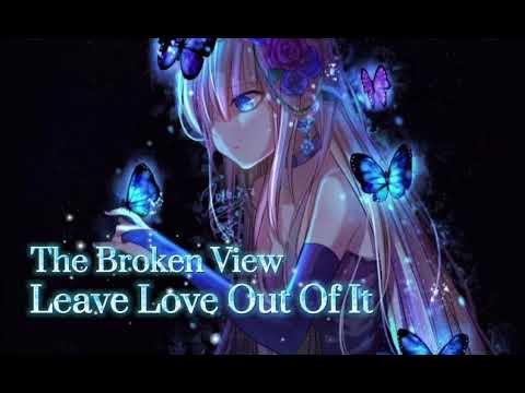 Nightcore | Leave Love Out Of It  - The Broken View