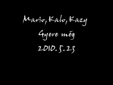 Mario,Kalobone,Kazy Gyere ,Még