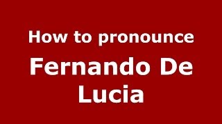 How to pronounce Fernando De Lucia