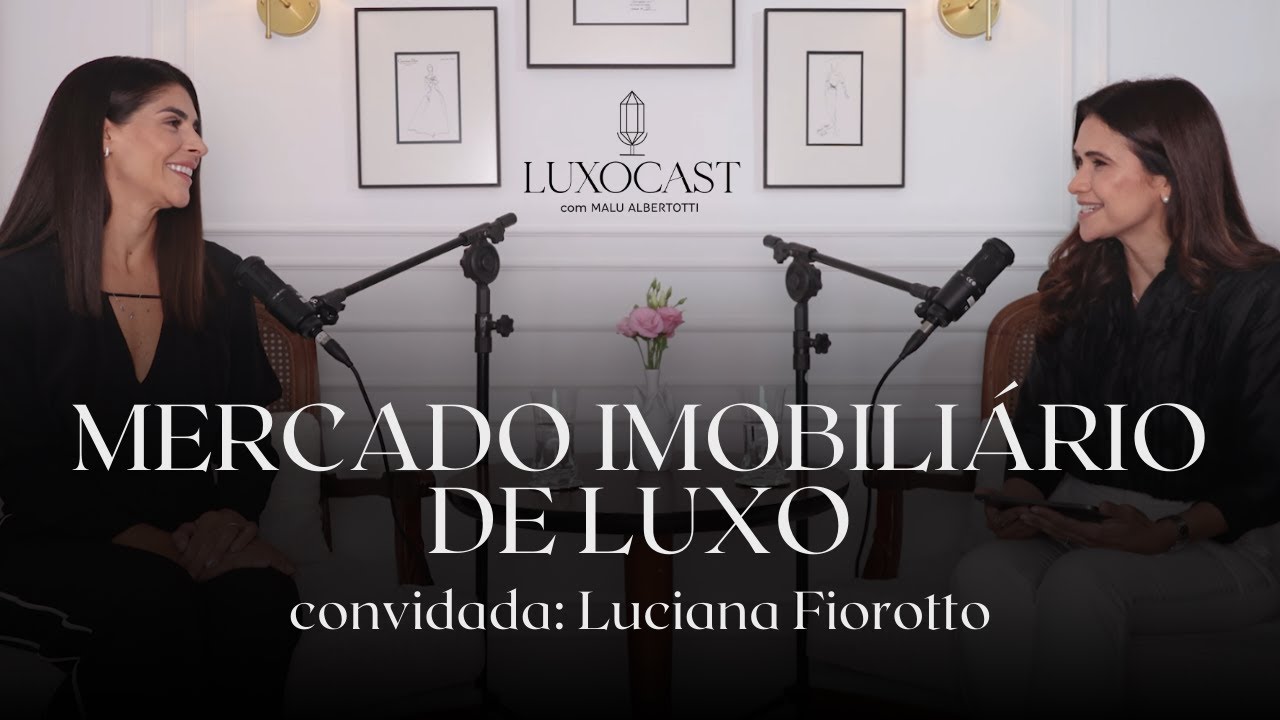 Mercado Imobiliário de Luxo | LuxoCast | Luciana Fiorotto
