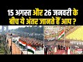 15 अगस्त और 26 जनवरी के बीच ये अंतर जानते �