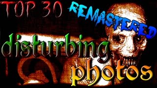 TOP 30 Disturbing Photographs *Remastered*