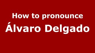 How to pronounce &aacute;lvaro Delgado