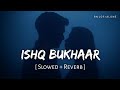 Ishq Bukhaar Lofi Slowed Reverb Shreya Ghoshal B Praak Tanishk B Tehran RN Lofi Alone