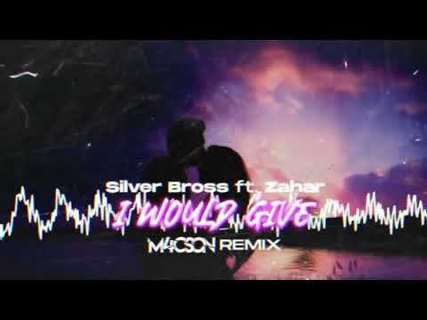 Silver Bross ft. Zahar - I Would Give ( M4CSON REMIX )
