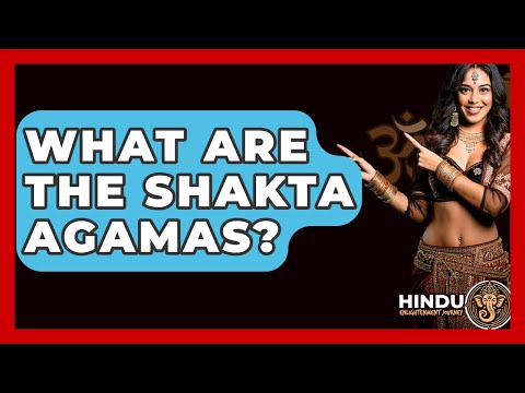 What Are The Shakta Agamas? - Hindu Enlightenment Journey