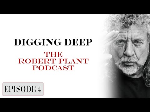 Digging Deep, The Robert Plant Podcast - Episode 4 -  Like I’ve Never Been Gone
