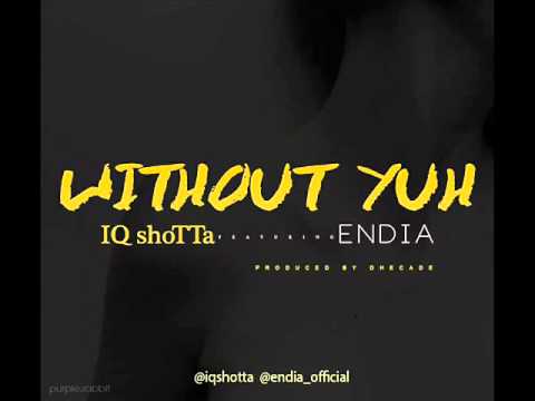 IQ Shotta ft Endia - Without Yuh (Prod by Dhecade)