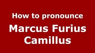 How to pronounce Marcus Furius Camillus