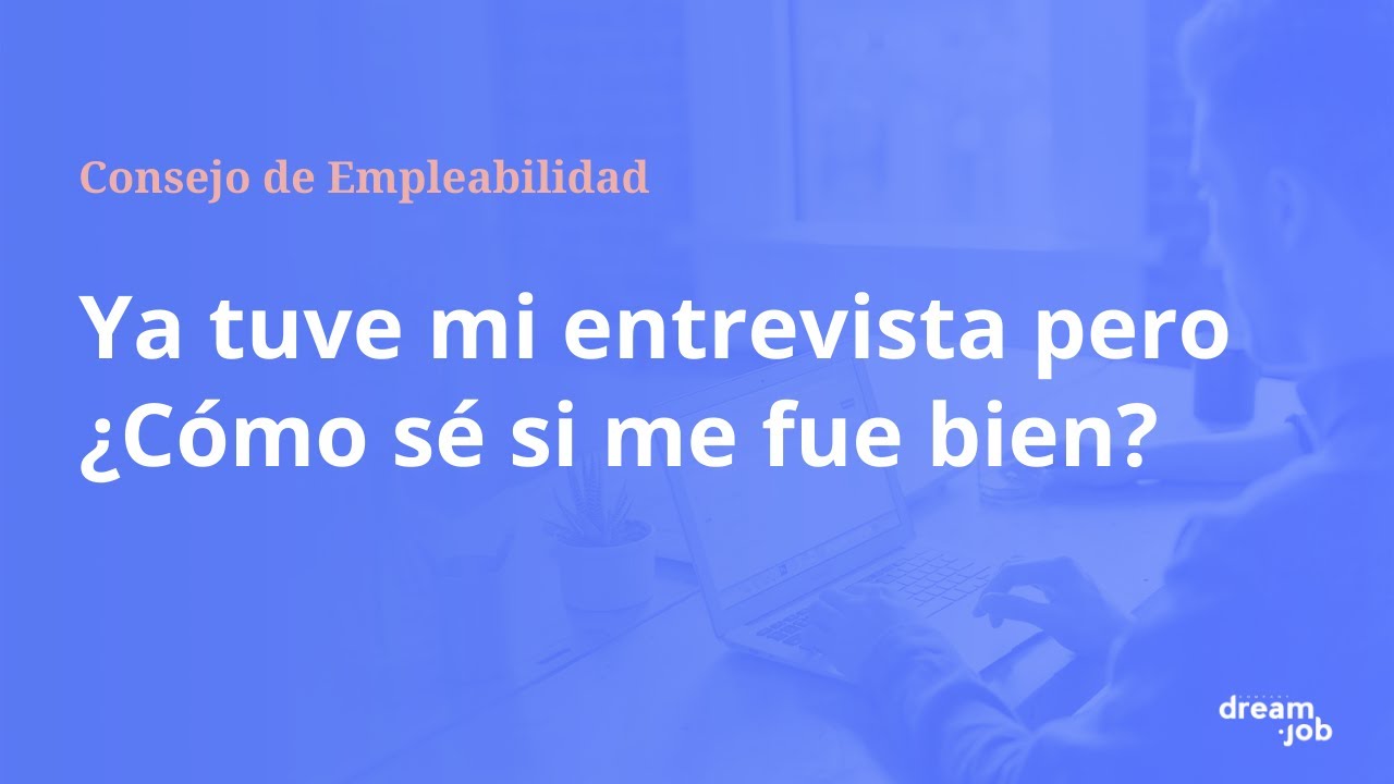 Ya tuve mi entrevista, pero ¿Cómo sé si me fue bien?