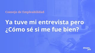 Ya tuve mi entrevista, pero ¿Cómo sé si me fue bien?