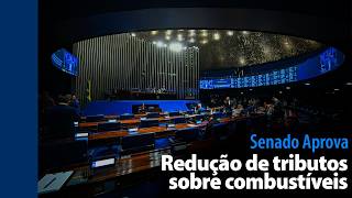 Senado Aprova: Redução de tributos sobre combustíveis