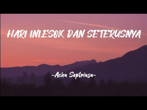 Hari ini, Esok Dan Seterusnya • acha septriasa • Lirik Lagu