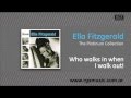 Ella Fitzgerald - Who walks in when I walk out!