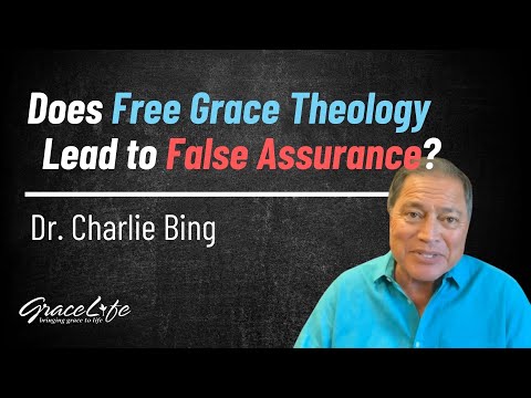 Does Free Grace Theology Lead to False Assurance? by Dr. Charlie Bing