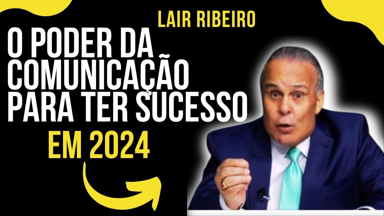 LAIR RIBEIRO   COMO TER SUCESSO ATRAVÉS DA COMUNICAÇÃO EM 2024