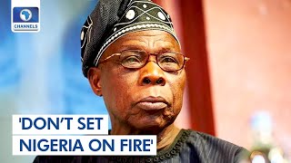 &#39;Don’t Set Nigeria On Fire&#39;, Obasanjo Pleads With Citizens