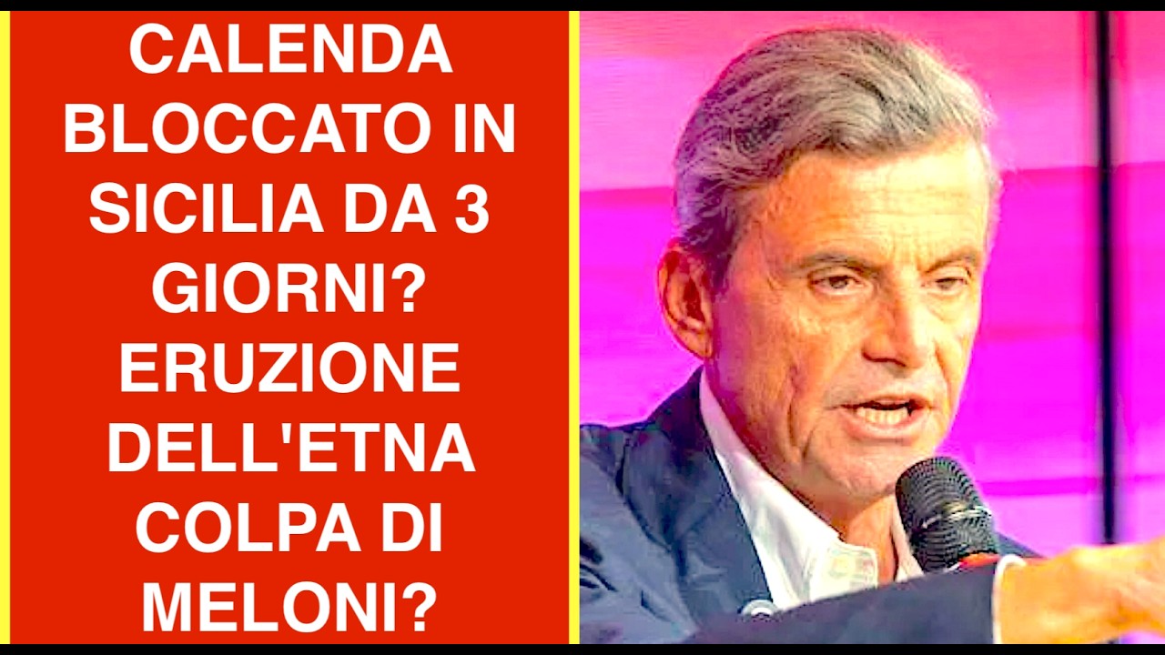 CALENDA BLOCCATO IN SICILIA DA 3 GIORNI? L'ERUZIONE DELL'ETNA COLPA DI MELONI?