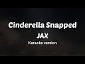 JAX - Cinderella Snapped (Karaoke version)