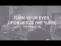 Turn Your Eyes Upon Jesus (We Turn)