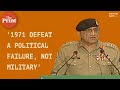 '1971 war defeat was a political failure, not of military', says Pakistan Army Chief General Bajwa