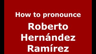 How to pronounce Roberto Hernández Ramírez