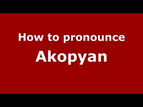 How to Pronounce Akopyan - PronounceNames.com