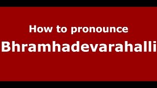 How to pronounce Bhramhadevarahalli
