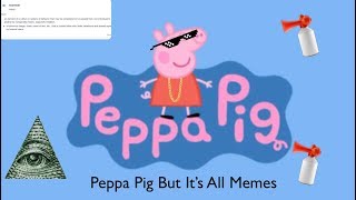 Peppa Pig But It’s All Memes