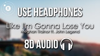Meghan Trainor ft. John Legend - Like I&#39;m Gonna Lose You (8D AUDIO)