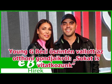 Young G Béci őszintén vallott az otthoni gondjaikról: „Sokat is vitatkozunk”