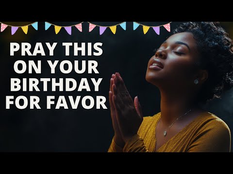 Birthday Prayer to Activate 365 Days of Favor | Happy Birthday