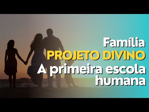 Família - Um Projeto Divino  |  A primeira escola humana