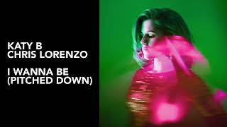 Katy B, Chris Lorenzo - I Wanna Be (Pitched Down)