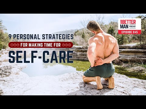 9 Personal Strategies for Making Time for Self-Care | Dean Pohlman | Better Man Podcast Ep. 045