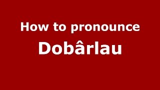 How to pronounce Dobârlău