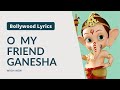 Oh My Friend Ganesha O My Friend Ganesha Tu Rahana Sath Hamesha Lyrics Ganesha Song