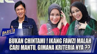 Download lagu DIJODOHKAN DENGAN CHINTAMI ATMANEGARA, IKANG FAWZI JUSTRU CARI MANTU !! INI KRITERIANYA !! -BARISTA mp3
