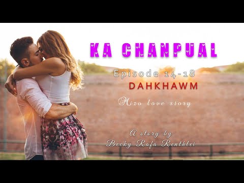 Ka chanpual episode 14-18 Dahkhawm| Mizo love story Ziaktu Becky Rafa Renthlei