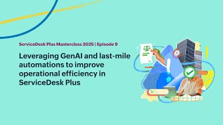 E9: Leveraging GenAI and last-mile automations to improve operational efficiency in ServiceDesk Plus