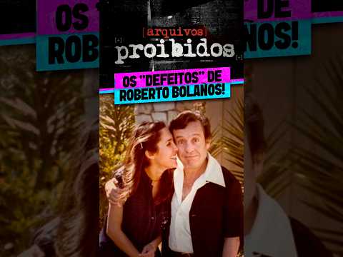 OS DEFEITOS DE ROBERTO BOLAÑOS!