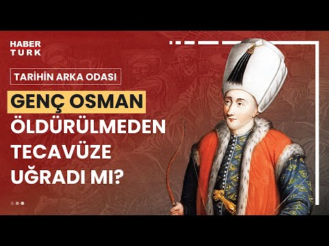 Padişah Genç Osman öldürülmeden önce tecavüze uğradı mı?