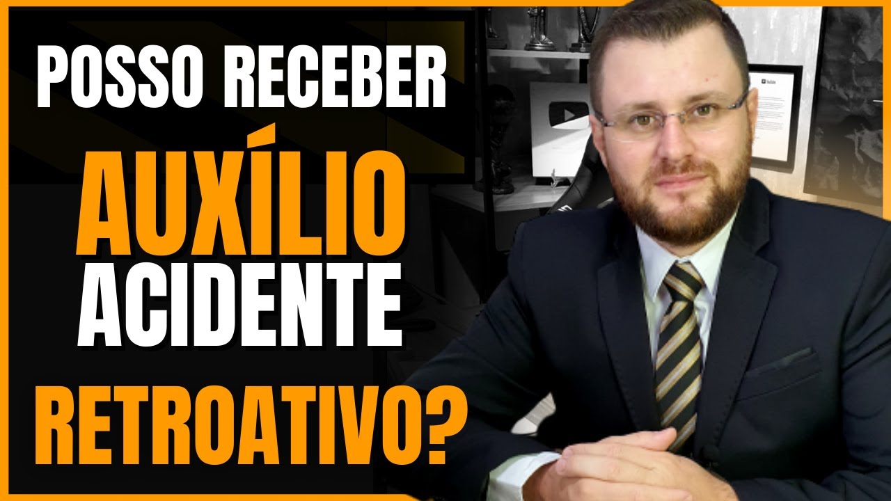 POSSO RECEBER AUXÍLIO ACIDENTE RETROATIVO?