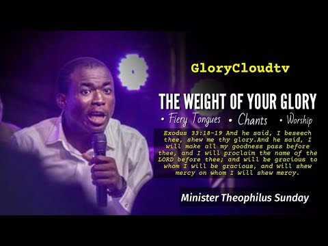 THE WEIGHT OF YOUR GLORY |  MIN THEOPHILUS SUNDAY | GLORYCLOUDTV