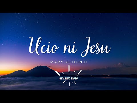 4K Lyric Video: Mary Githinji – Ucio ni Jesu Lyrics