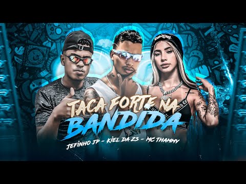 JEFINHO JP, KIEL DA ZS E MC THAMMY - TACA FORTE NA BANDlDA - BREGA FUNK