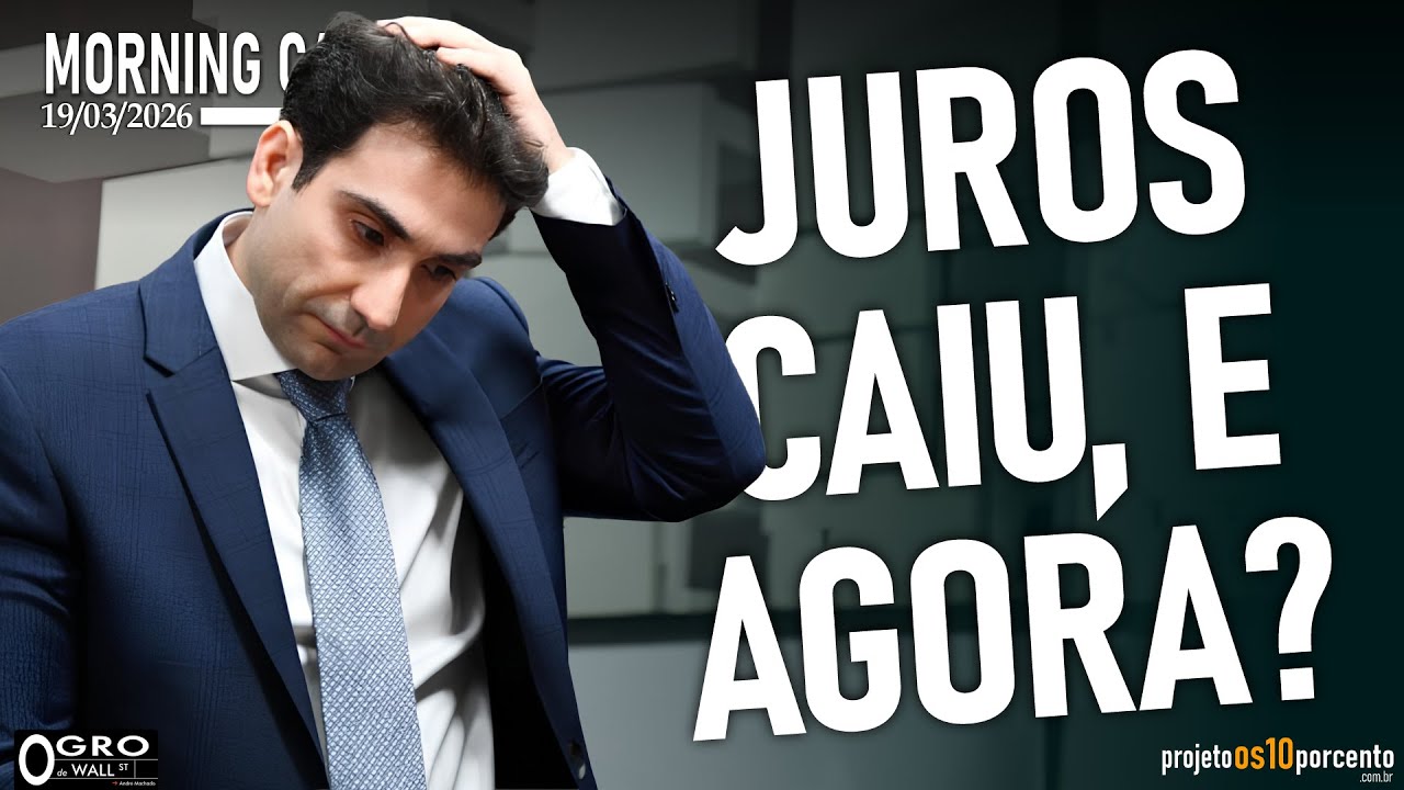 Morning Call - Quinta-feira, 19/03/2026 - Juros caiu, e agora?